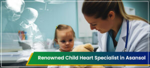 Renowned Child Heart Specialist in Asansol in 2025