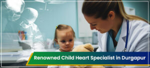 Updated List of Renowned Child Heart Specialist in Durgapur in 2025